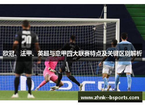 欧冠、法甲、英超与意甲四大联赛特点及关键区别解析