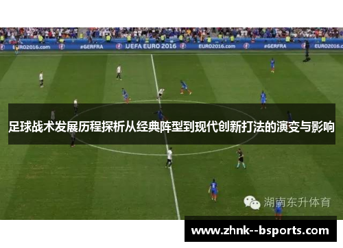 足球战术发展历程探析从经典阵型到现代创新打法的演变与影响 足球战术发展历程探析从经典阵型到现代创新打法的演变与影响