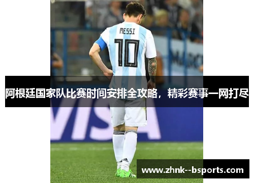 阿根廷国家队比赛时间安排全攻略，精彩赛事一网打尽
