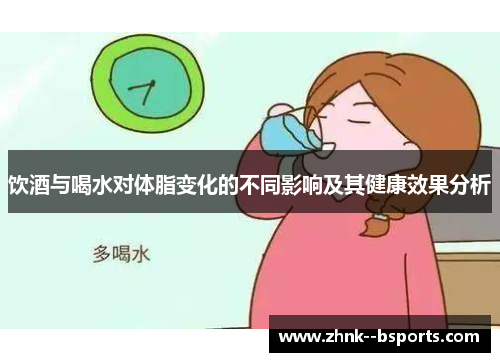 饮酒与喝水对体脂变化的不同影响及其健康效果分析 饮酒与喝水对体脂变化的不同影响及其健康效果分析